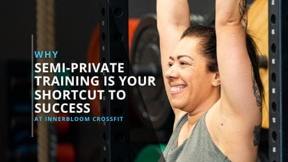 Why Semi Private Training is Your Shortcut to Success at Innerbloom CrossFit 1 1