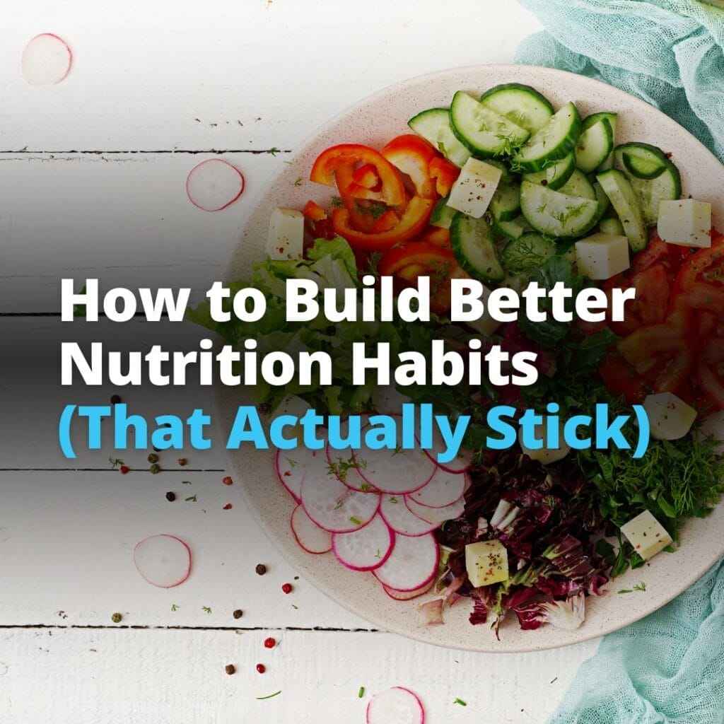 How to Build Better Nutrition Habits (That Actually Stick) 2 Blog Cover 3